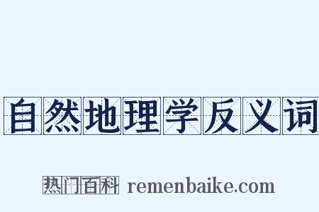 自然地理学反义词是什么意思的图片